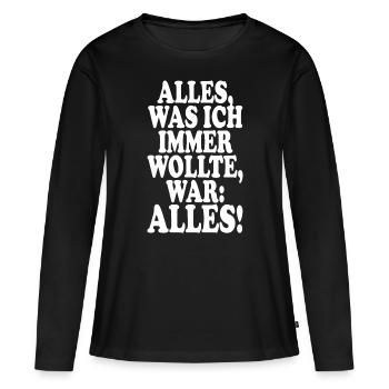 Alles Was Ich Immer Wollte War Alles! Ironie Alles - Frauen Premium Bio Langarmshirt - Schwarz - Vorne - Julia (174cm)