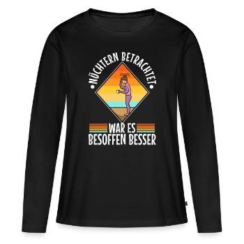 Nüchtern betrachtet war es besoffen besser - Frauen Premium Bio Langarmshirt - Schwarz - Vorne - Julia (174cm)