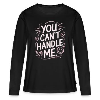 You Can t Handle Me - Frauen Premium Bio Langarmshirt - Schwarz - Vorne - Julia (174cm)