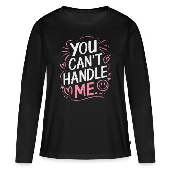 You Can t Handle Me - Frauen Premium Bio Langarmshirt - Schwarz - Vorne - Julia (174cm)