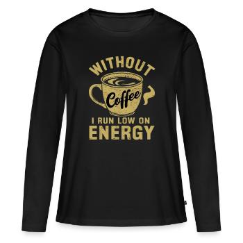 Without coffee I run low on energy - Women's Premium Organic Long Sleeve Shirt - black - Front - Julia (174cm)