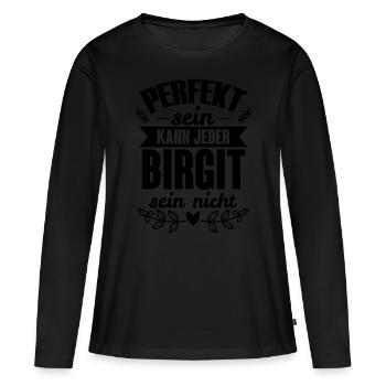 Birgit - Perfekt Sein Kann Jeder Birgit Nicht - Frauen Premium Bio Langarmshirt - Schwarz - Vorne - Julia (174cm)