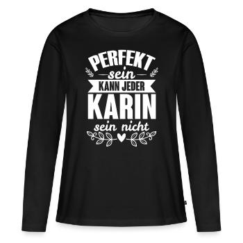 Karin - Perfekt Sein Kann Jeder Karin Nicht - Frauen Premium Bio Langarmshirt - Schwarz - Vorne - Julia (174cm)