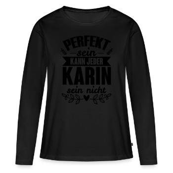 Karin - Perfekt Sein Kann Jeder Karin Nicht - Frauen Premium Bio Langarmshirt - Schwarz - Vorne - Julia (174cm)