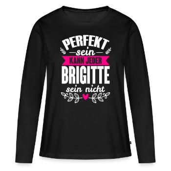 Brigitte - Perfekt Sein Kann Jeder Brigitte Nicht - Frauen Premium Bio Langarmshirt - Schwarz - Vorne - Julia (174cm)