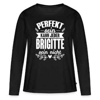 Brigitte - Perfekt Sein Kann Jeder Brigitte Nicht - Frauen Premium Bio Langarmshirt - Schwarz - Vorne - Julia (174cm)