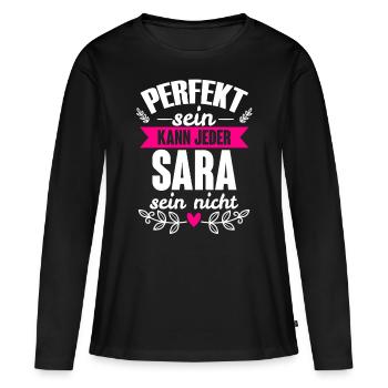 Sara - Perfekt Sein Kann Jeder Sara Nicht - Frauen Premium Bio Langarmshirt - Schwarz - Vorne - Julia (174cm)