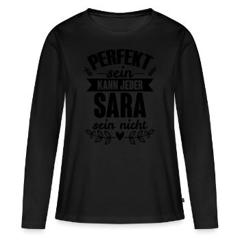 Sara - Perfekt Sein Kann Jeder Sara Nicht - Frauen Premium Bio Langarmshirt - Schwarz - Vorne - Julia (174cm)