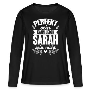 Sarah - Perfekt Sein Kann Jeder Sarah Nicht - Frauen Premium Bio Langarmshirt - Schwarz - Vorne - Julia (174cm)