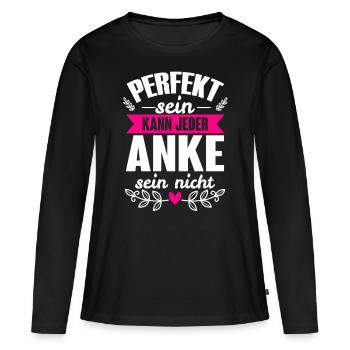 Anke - Perfekt Sein Kann Jeder Anke Nicht - Frauen Premium Bio Langarmshirt - Schwarz - Vorne - Julia (174cm)