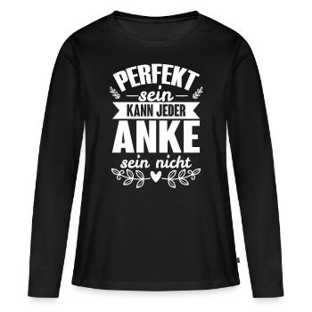 Anke - Perfekt Sein Kann Jeder Anke Nicht - Frauen Premium Bio Langarmshirt - Schwarz - Vorne - Julia (174cm)