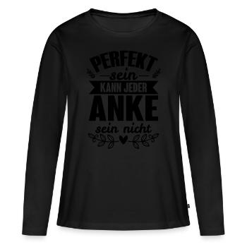Anke - Perfekt Sein Kann Jeder Anke Nicht - Frauen Premium Bio Langarmshirt - Schwarz - Vorne - Julia (174cm)