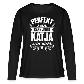 Katja - Perfekt Sein Kann Jeder Katja Nicht - Frauen Premium Bio Langarmshirt - Schwarz - Vorne - Julia (174cm)