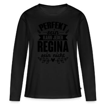 Regina - Perfekt Sein Kann Jeder Regina Nicht - Frauen Premium Bio Langarmshirt - Schwarz - Vorne - Julia (174cm)
