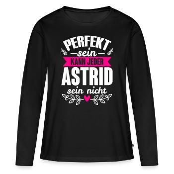 Astrid - Perfekt Sein Kann Jeder Astrid Nicht - Frauen Premium Bio Langarmshirt - Schwarz - Vorne - Julia (174cm)