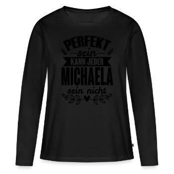 Michaela - Perfekt Sein Kann Jeder Michaela Nicht - Frauen Premium Bio Langarmshirt - Schwarz - Vorne - Julia (174cm)