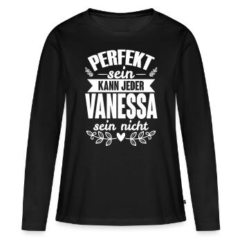 Vanessa - Perfekt Sein Kann Jeder Vanessa Nicht - Frauen Premium Bio Langarmshirt - Schwarz - Vorne - Julia (174cm)