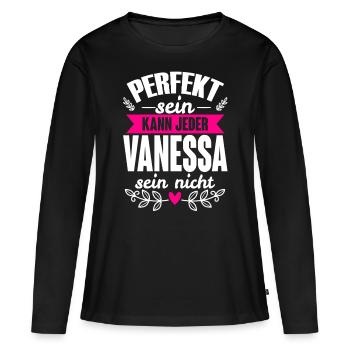 Vanessa - Perfekt Sein Kann Jeder Vanessa Nicht - Frauen Premium Bio Langarmshirt - Schwarz - Vorne - Julia (174cm)