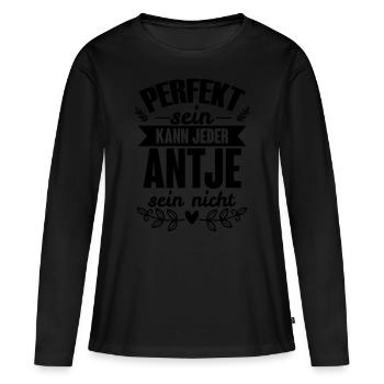 Antje - Perfekt Sein Kann Jeder Antje Nicht - Frauen Premium Bio Langarmshirt - Schwarz - Vorne - Julia (174cm)