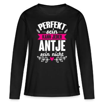 Antje - Perfekt Sein Kann Jeder Antje Nicht - Frauen Premium Bio Langarmshirt - Schwarz - Vorne - Julia (174cm)