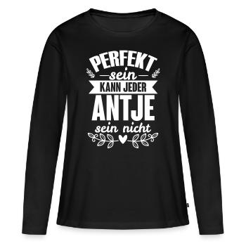Antje - Perfekt Sein Kann Jeder Antje Nicht - Frauen Premium Bio Langarmshirt - Schwarz - Vorne - Julia (174cm)