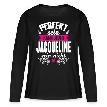 Jacqueline Perfekt Sein Kann Jeder Jaqueline Nicht - Frauen Premium Bio Langarmshirt - Schwarz - Vorne - Julia (174cm)