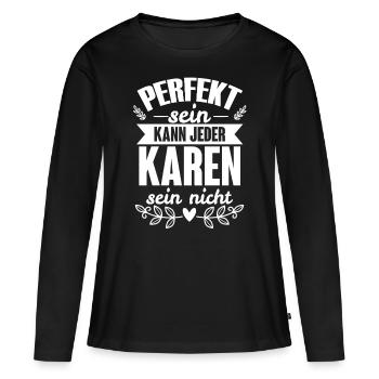 Karen - Perfekt Sein Kann Jeder Karen Sein Nicht - Frauen Premium Bio Langarmshirt - Schwarz - Vorne - Julia (174cm)