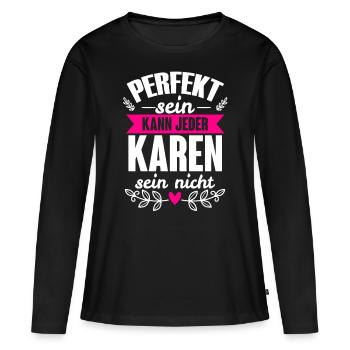 Karen - Perfekt Sein Kann Jeder Karen Sein Nicht - Frauen Premium Bio Langarmshirt - Schwarz - Vorne - Julia (174cm)