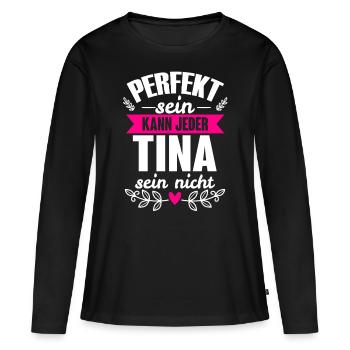 Tina - Perfekt Sein Kann Jeder Tina Sein Nicht - Frauen Premium Bio Langarmshirt - Schwarz - Vorne - Julia (174cm)