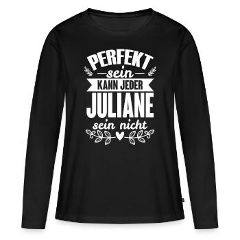 Juliane - Perfekt Sein Kann Jeder Juliane Nicht - Frauen Premium Bio Langarmshirt - Schwarz - Vorne - Julia (174cm)