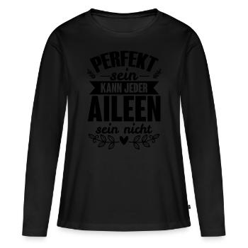 Aileen - Perfekt Sein Kann Jeder Aileen Sein Nicht - Frauen Premium Bio Langarmshirt - Schwarz - Vorne - Julia (174cm)