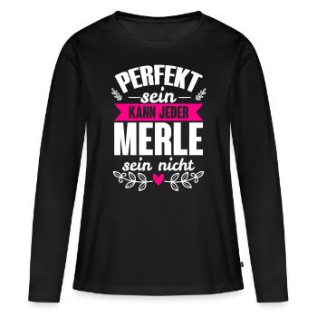 Merle - Perfekt Sein Kann Jeder Merle Sein Nicht - Frauen Premium Bio Langarmshirt - Schwarz - Vorne - Julia (174cm)