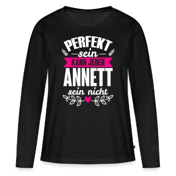 Annett - Perfekt Sein Kann Jeder Annett Sein Nicht - Frauen Premium Bio Langarmshirt - Schwarz - Vorne - Julia (174cm)