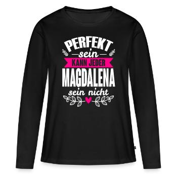 Magdalena -Perfekt Sein Kann Jeder Magdalena Nicht - Frauen Premium Bio Langarmshirt - Schwarz - Vorne - Julia (174cm)