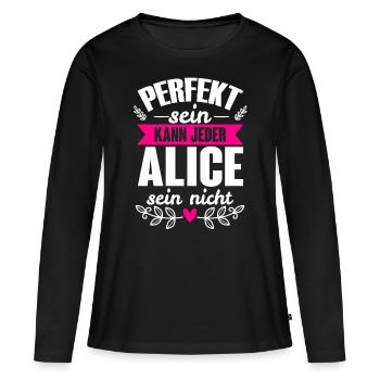 Alice - Perfekt Sein Kann Jeder Alice Sein Nicht - Frauen Premium Bio Langarmshirt - Schwarz - Vorne - Julia (174cm)
