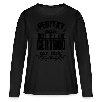 Gertrud - Perfekt Sein Kann Jeder Gertrud Nicht - Frauen Premium Bio Langarmshirt - Schwarz - Vorne - Julia (174cm)