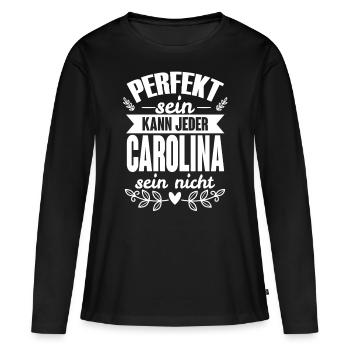 Carolina - Perfekt Sein Kann Jeder Carolina Nicht - Frauen Premium Bio Langarmshirt - Schwarz - Vorne - Julia (174cm)