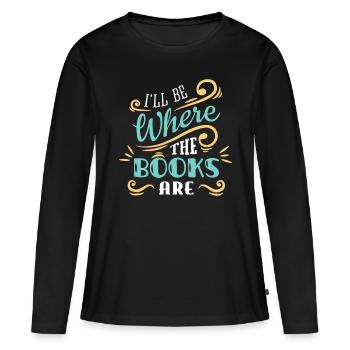 I'll Be Where The Books Are - Women's Premium Organic Long Sleeve Shirt - black - Front - Julia (174cm)