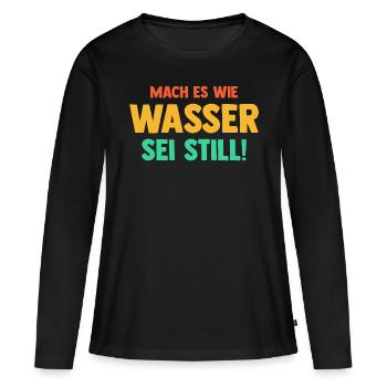 Mach es wie Wasser sei Still - Frauen Premium Bio Langarmshirt - Schwarz - Vorne - Julia (174cm)