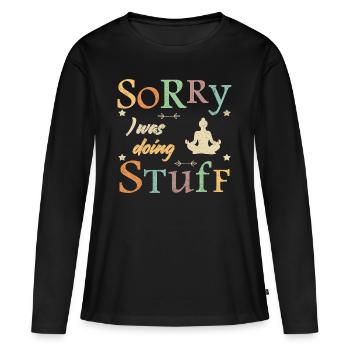 Sorry, I was doing stuff - meditation - Frauen Premium Bio Langarmshirt - Schwarz - Vorne - Julia (174cm)
