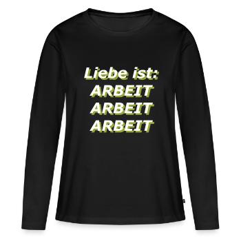 Liebe ist: Arbeit Arbeit Arbeit - Frauen Premium Bio Langarmshirt - Schwarz - Vorne - Julia (174cm)