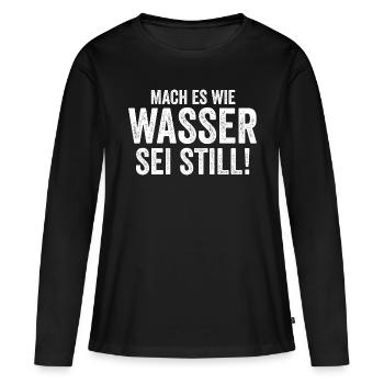 Mach es wie Wasser sei Still - Frauen Premium Bio Langarmshirt - Schwarz - Vorne - Julia (174cm)