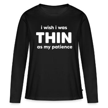 i wish i was thin as my patience cool T-Shirt - Women's Premium Organic Long Sleeve Shirt - black - Front - Julia (174cm)