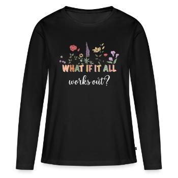 What if everything works out? Flowers - Women's Premium Organic Long Sleeve Shirt - black - Front - Julia (174cm)
