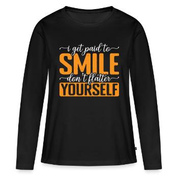 I Get Paid To Smile, Don't Flatter Yourself 3 - Frauen Premium Bio Langarmshirt - Schwarz - Vorne - Julia (174cm)