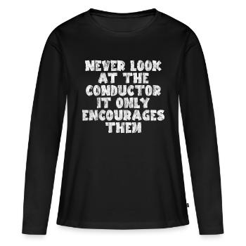 Never Look At The Conductor It Encourages Them 3 - Women's Premium Organic Long Sleeve Shirt - black - Front - Julia (174cm)