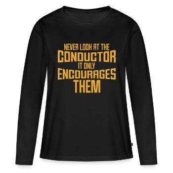 Never Look At The Conductor It Encourages Them - Women's Premium Organic Long Sleeve Shirt - black - Front - Julia (174cm)