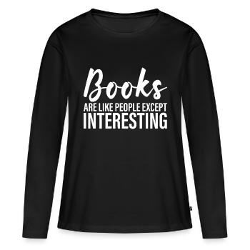 Books Are Like People, Except Interesting - Women's Premium Organic Long Sleeve Shirt - black - Front - Julia (174cm)