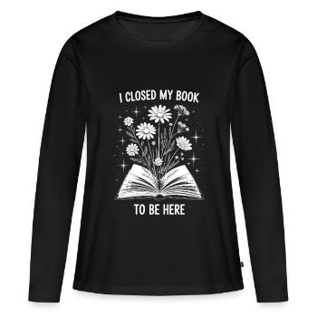 I Closed My Book To Be Here Lesen Buch Geschenk - Women's Premium Organic Long Sleeve Shirt - black - Front - Julia (174cm)
