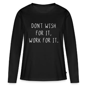 Dont wish for it work for it - Women's Premium Organic Long Sleeve Shirt - black - Front - Julia (174cm)